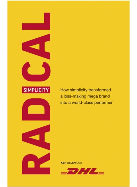 Radical Simplicity : How simplicity transformed a loss-making mega brand into a world-class performer