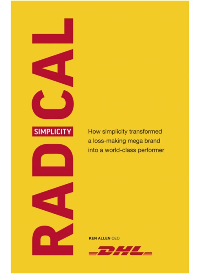 Radical Simplicity : How simplicity transformed a loss-making mega brand into a world-class performer