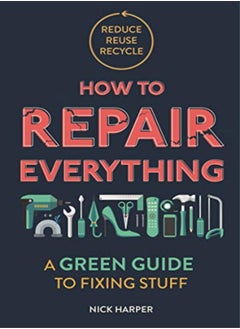 How To Repair Everything A Green Guide To Fixing Stuff by Harper, Nick Paperback