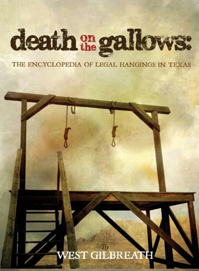 Death on the Gallows : The Encyclopedia of Legal Hangings in Texas 