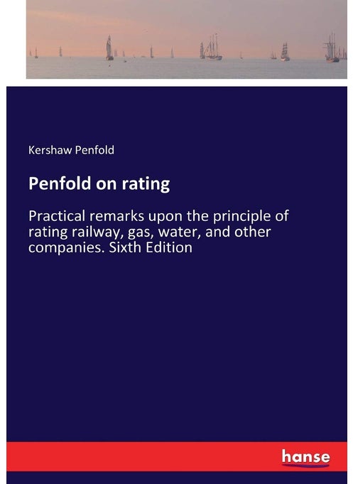 Penfold on rating: Practical remarks upon the principle of rating railway, gas, water, and other companies. Sixth Edition