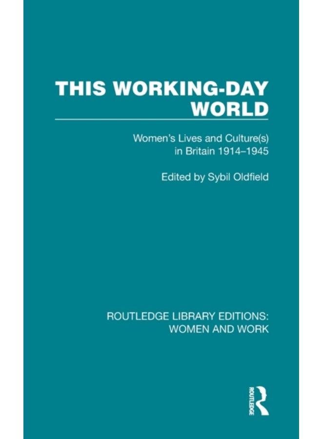 This Working-Day World : Women's Lives and Culture(s) in Britain 1914???1945 