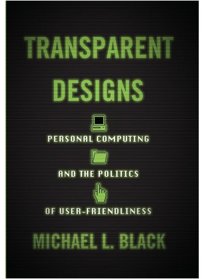 Transparent Designs: Personal Computing and the Politics of User-Friendliness  - Image 1