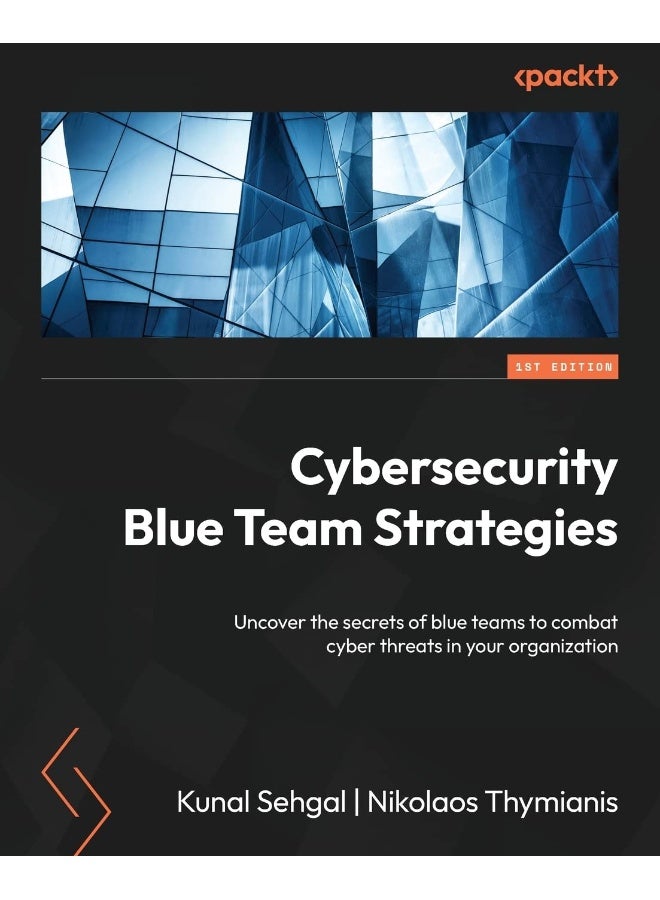 Packt Cybersecurity Blue Team Strategies: Uncover the secrets of blue teams to combat cyber threats in your organization