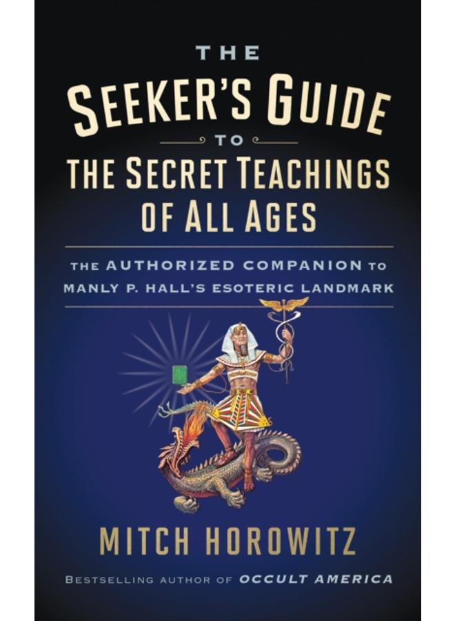 The Seeker's Guide to The Secret Teachings of All Ages : The Authorized Companion to Manly P. Hall's Esoteric Landmark 