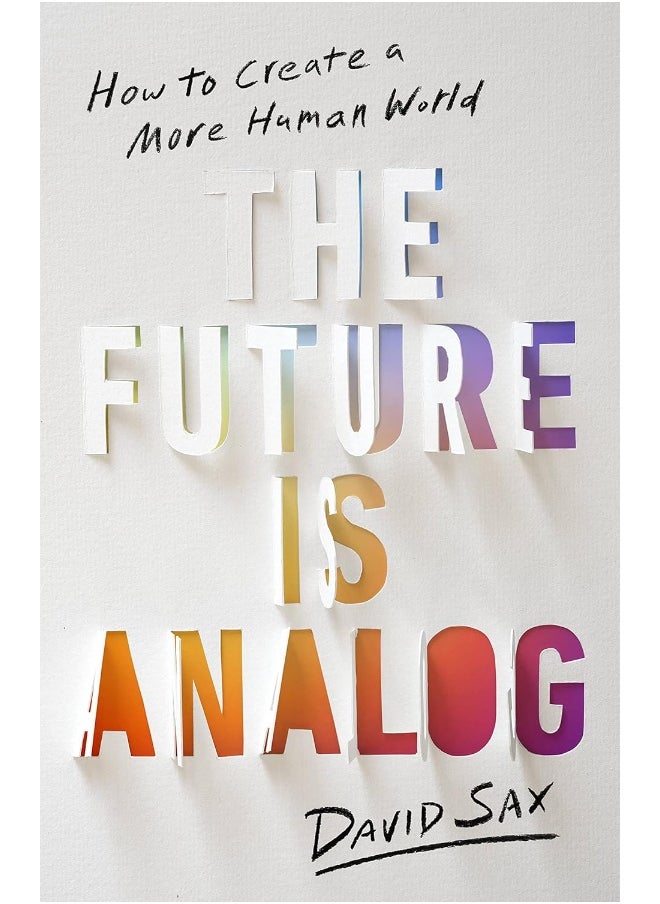 The Future Is Analog: How to Create a More Human World 