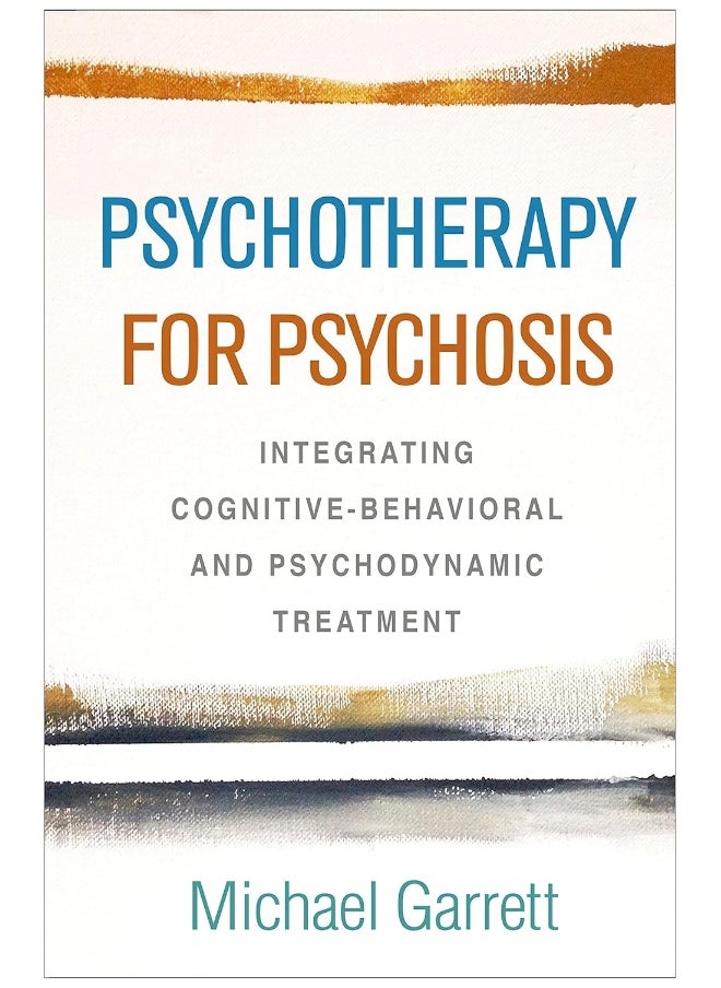 Psychotherapy for Psychosis: Integrating Cognitive-Behavioral and Psychodynamic Treatment 