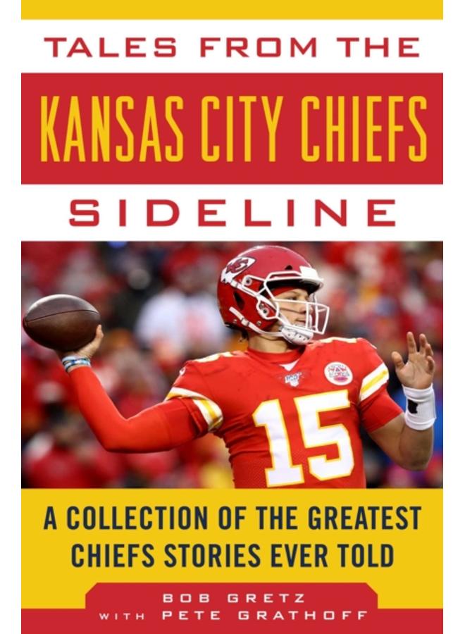 Tales from the Kansas City Chiefs Sideline : A Collection of the Greatest Chiefs Stories Ever Told 
