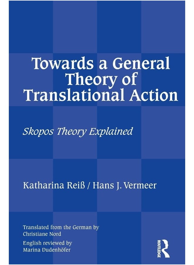 Towards a General Theory of Translational Action: Skopos Theory Explained 