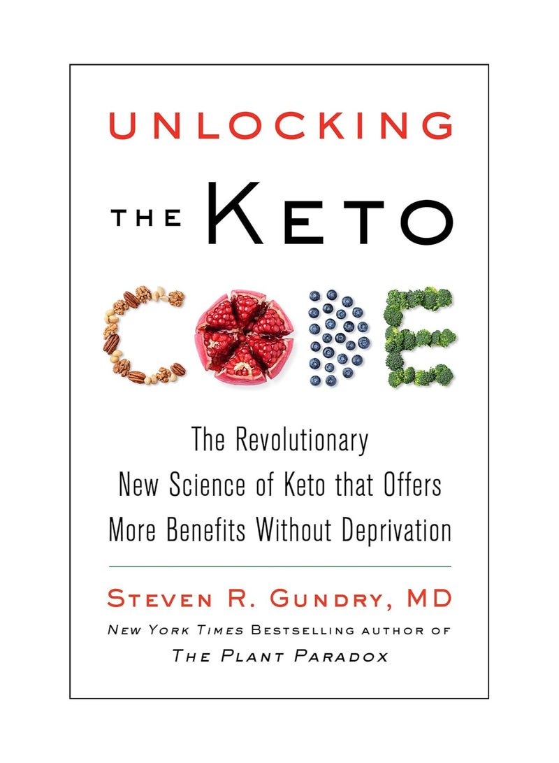 Unlocking the Keto Code  The Revolutionary New Science of Keto That Offers More Benefits without Deprivation (The Plant Paradox) 