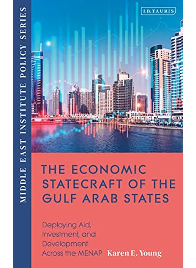 The Economic Statecraft Of The Gulf Arab States Deploying Aid Investment And Development Across Th By Young Karen E. Paperback