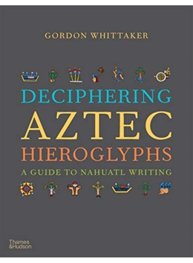Deciphering Aztec Hieroglyphs A Guide to Nahuatl Writing - Hardback