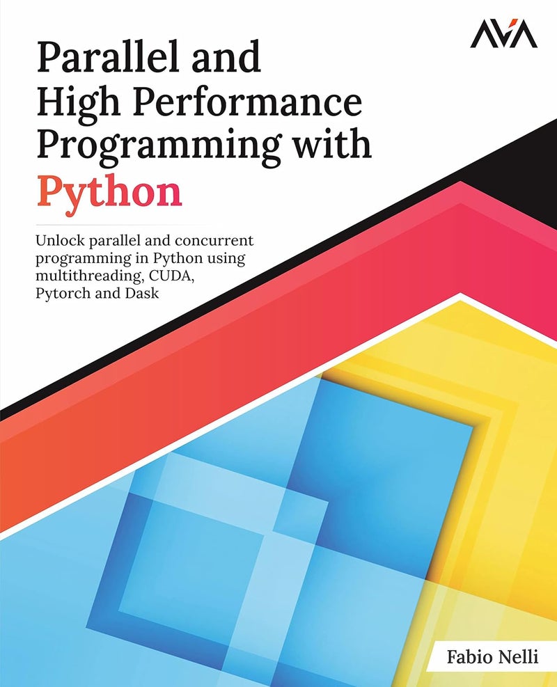 Parallel and High Performance Programming with Python: Unlock parallel and concurrent programming in Python using multithreading, CUDA, Pytorch and Dask. - Image 1