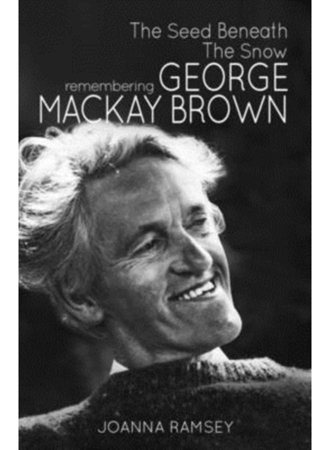 The Seed Beneath the Snow : Remembering George Mackay Brown 