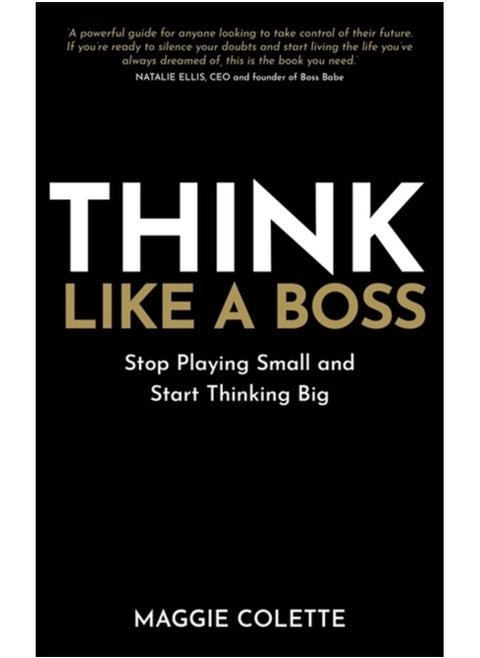 Think Like a Boss : Stop Playing Small and Start Thinking Big