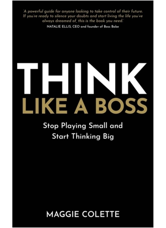 Think Like a Boss : Stop Playing Small and Start Thinking Big 
