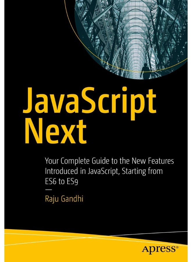 Apress JavaScript Next: Your Complete Guide to the New Features Introduced in JavaScript, Starting from ES6 to ES9