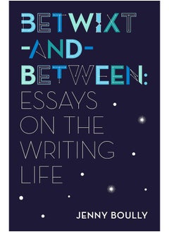Betwixt-and-Between: Essays on the Writing Life 