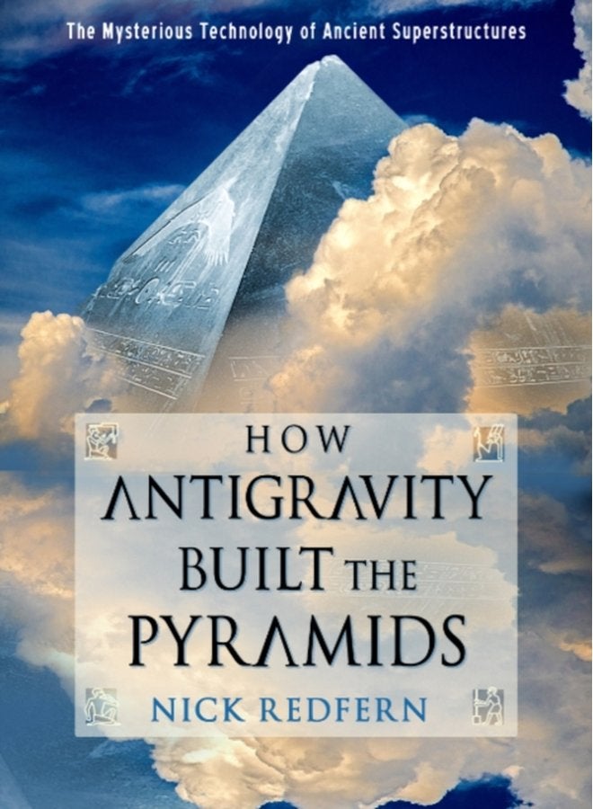 How Antigravity Built the Pyramids The Mysterious Technology of Ancient Superstructures - Paperback