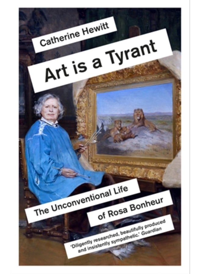Art is a Tyrant : The Unconventional Life of Rosa Bonheur 