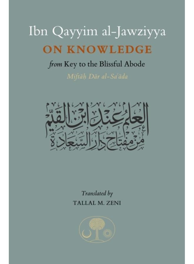 Ibn Qayyim al-Jawziyya on Knowledge : from Key to the Blissful Abode