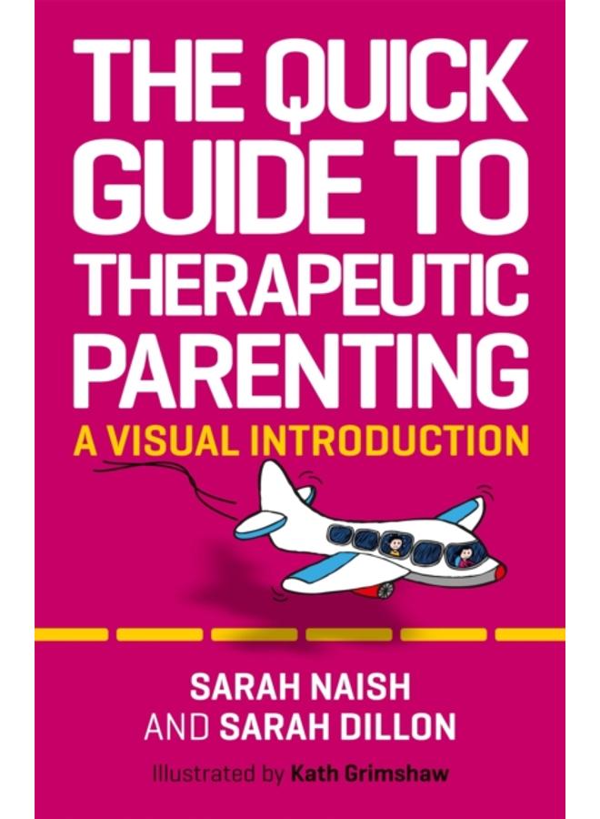 The Quick Guide to Therapeutic Parenting : A Visual Introduction 