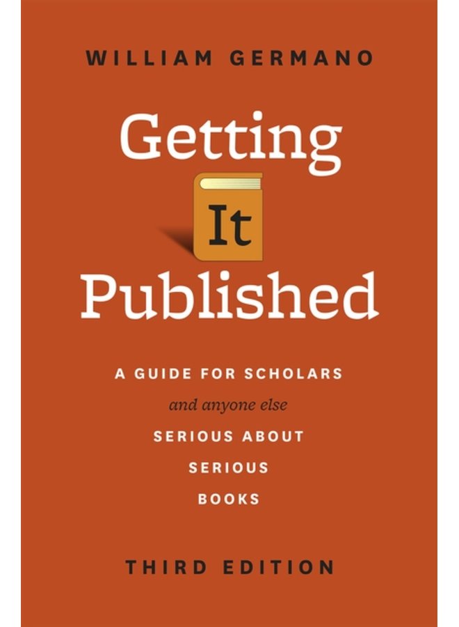Getting It Published A Guide for Scholars and Anyone Else Serious about Serious Books Third Edition - Paperback