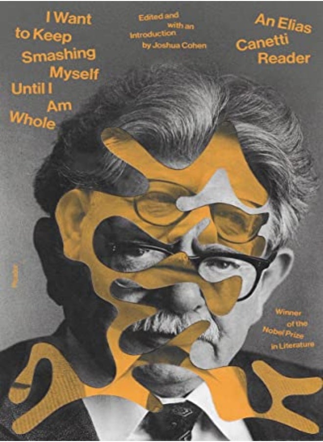 I Want To Keep Smashing Myself Until I Am Whole An Elias Canetti Reader by Canetti, Elias - Cohen, Joshua Paperback 