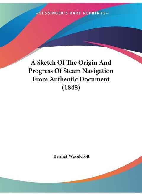 A Sketch Of The Origin And Progress Of Steam Navigation From Authentic Document (1848)