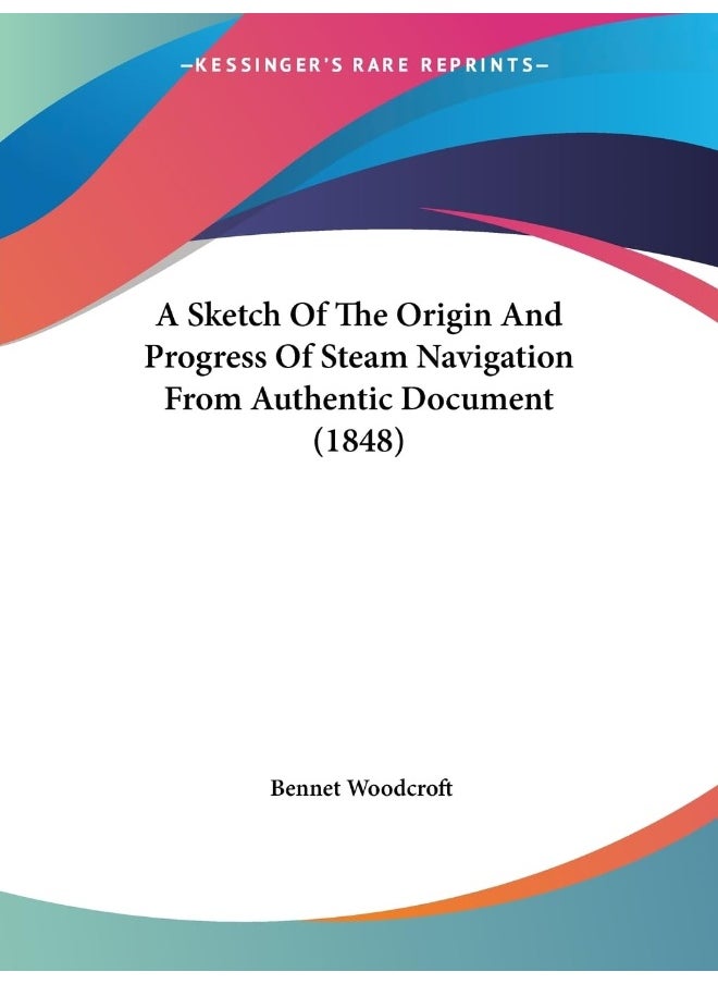 A Sketch Of The Origin And Progress Of Steam Navigation From Authentic Document (1848)