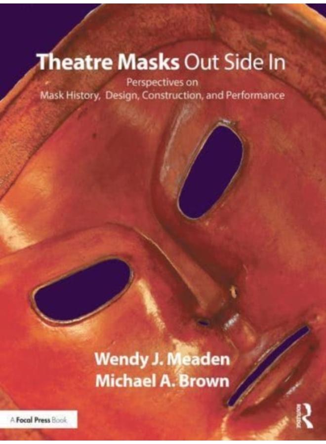 Theatre Masks Out Side In : Perspectives on Mask History, Design, Construction, and Performance 