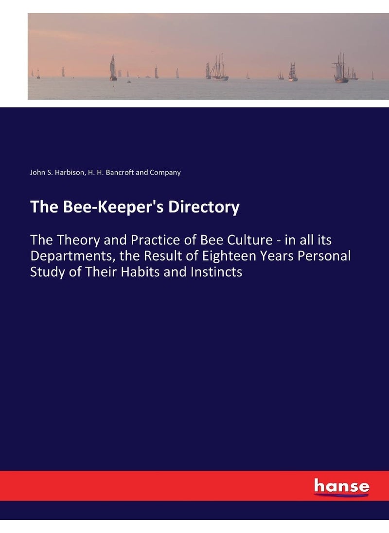The Bee-Keeper's Directory: The Theory and Practice of Bee Culture - in all its Departments, the Result of Eighteen Years Personal Study of Their Habits and Instincts  - Image 1