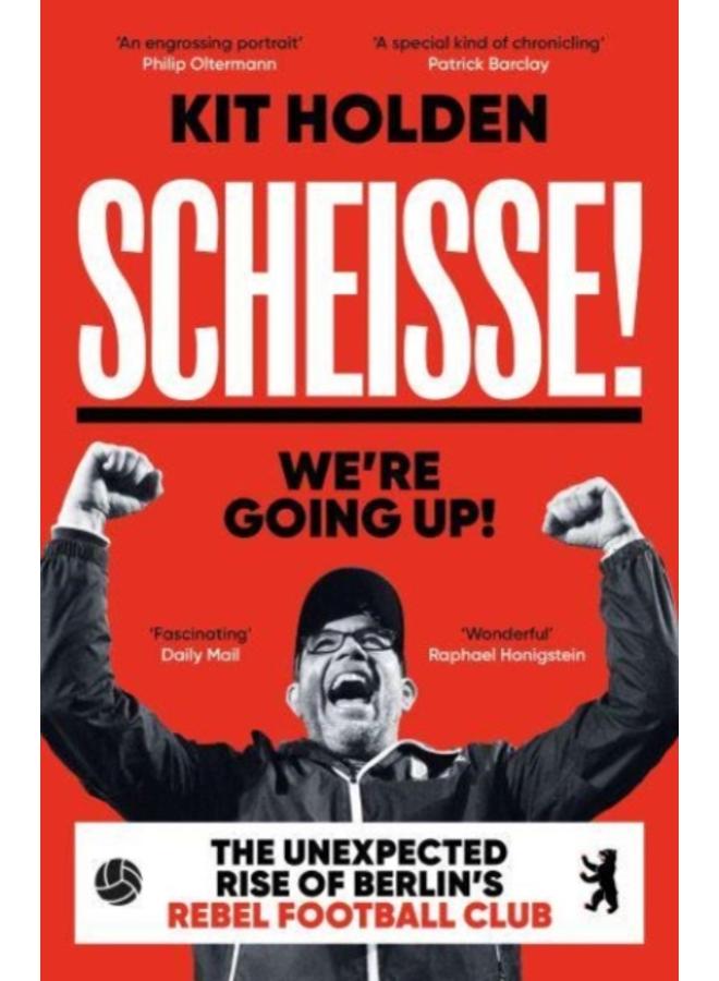 Scheisse! We're Going Up! : The Unexpected Rise of Berlin's Rebel Football Club 