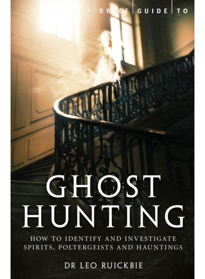 A Brief Guide to Ghost Hunting : How to Investigate Paranormal Activity from Spirits and Hauntings to Poltergeists 