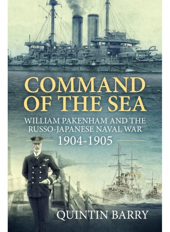 Command of the Sea William Pakenham and the Russo Japanese Naval War 1904 1905 - Hardback