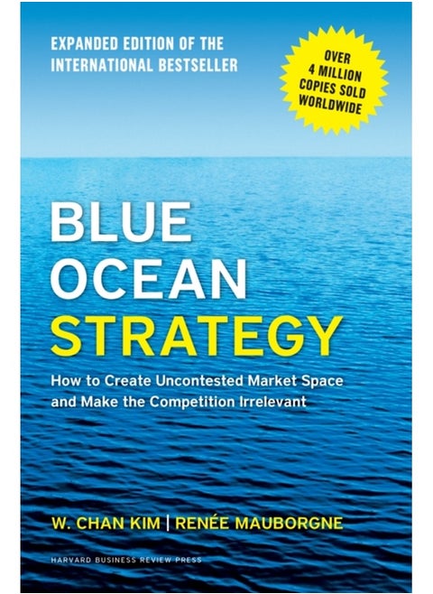 Blue Ocean Strategy, Expanded Edition : How to Create Uncontested Market Space and Make the Competition Irrelevant