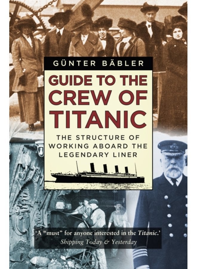 Guide to the Crew of Titanic The Structure of Working Aboard the Legendary Liner - Paperback