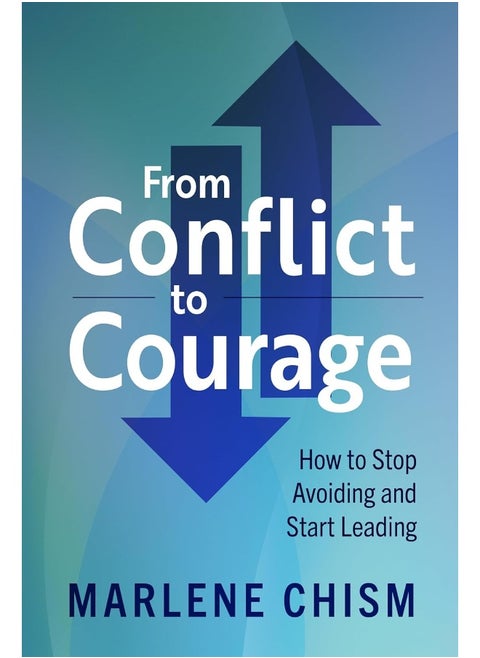 From Conflict to Courage: How to Stop Avoiding and Start Leading