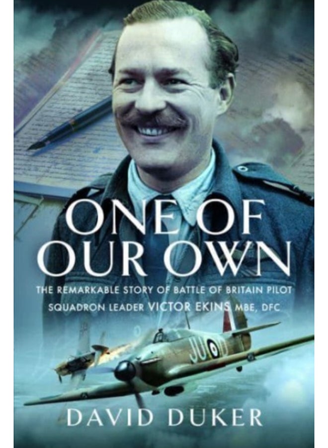 One of Our Own : The Remarkable Story of Battle of Britain Pilot Squadron Leader Victor Ekins MBE DFC 