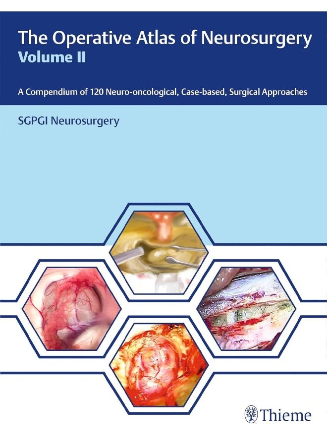 The Operative Atlas of Neurosurgery, Vol II: A Compendium of 120 Neuro-oncological, Case-based, 