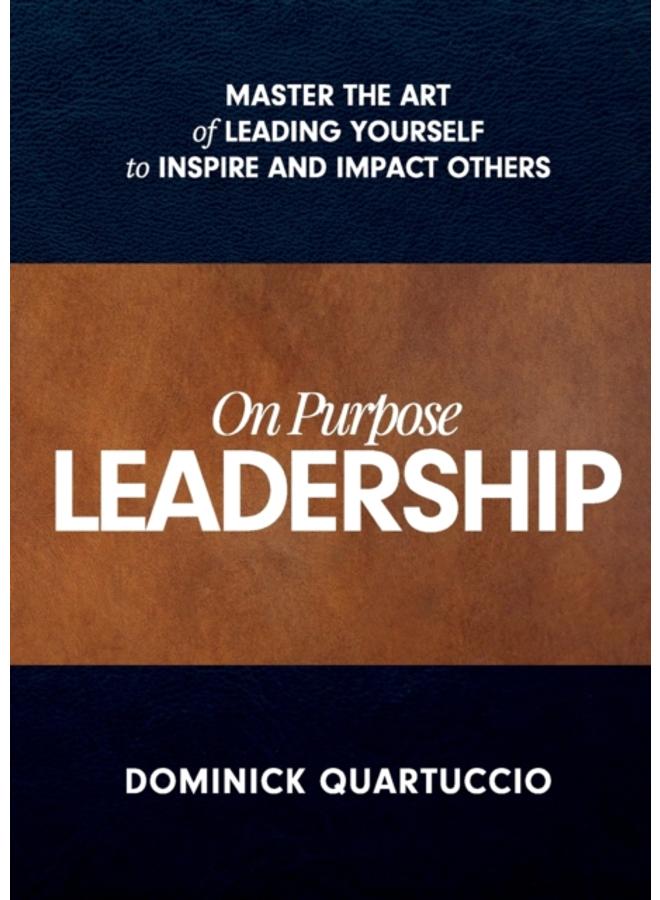 On Purpose Leadership : Master the Art of Leading Yourself to Inspire and Impact Others 