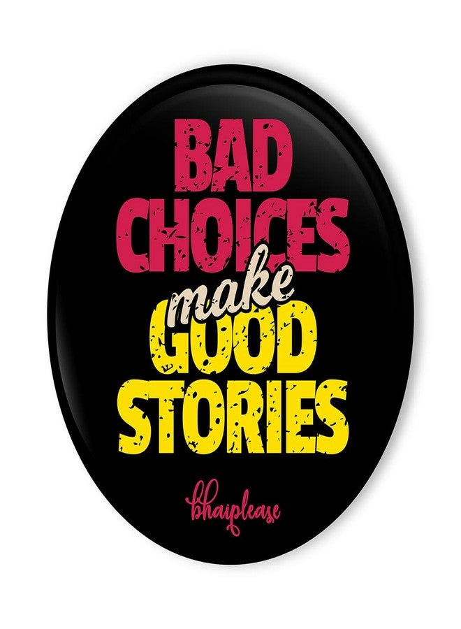 Bhai Please Bad Choices Make Good Stories Badge | 44mm Round Shaped Pin- Badge | Pin-Back Button Badge | Gift for Birthday, Events (25) - Image 1