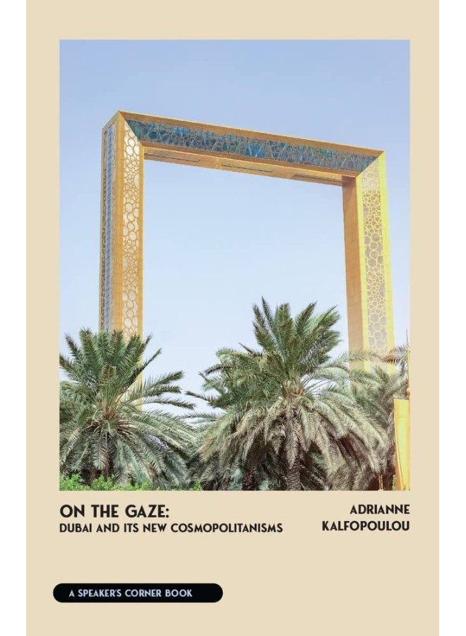 Fulcrum Publishing On the Gaze: Dubai and Its New Cosmopolitanisms