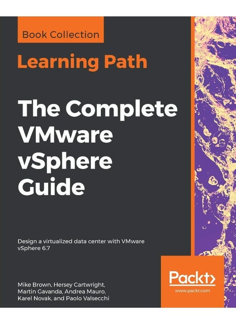 The Complete VMware vSphere Guide: Design a virtualized data center with VMware vSphere 6.7