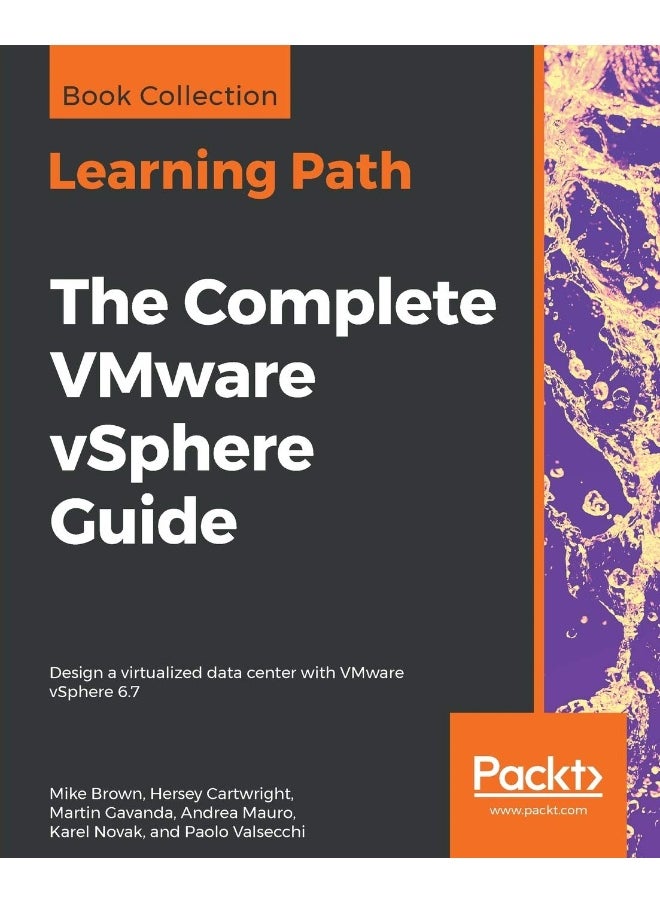 The Complete VMware vSphere Guide: Design a virtualized data center with VMware vSphere 6.7 