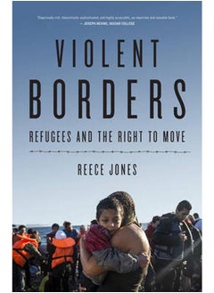 Violent Borders: Refugees and the Right to Move 