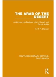 The Arab of the Desert (RLE Saudi Arabia): A Glimpse into Badawin Life in Kuwait and Saudi Arabia (Volume 1)