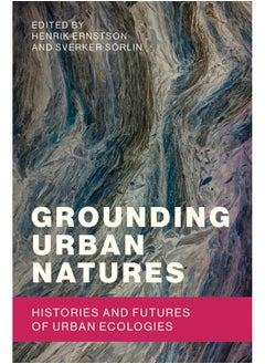 Grounding Urban Natures: Histories and Futures of Urban Ecologies 
