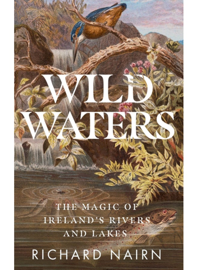 Wild Waters : The Magic of Ireland's Rivers and Lakes 