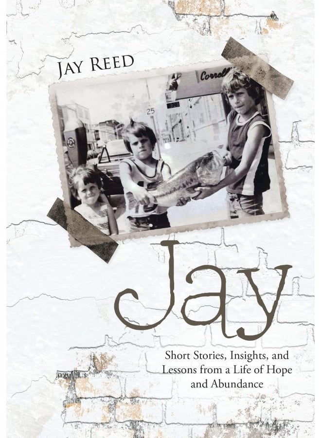 Jay: Short Stories, Insights, and Lessons from a Life of Hope and Abundance 